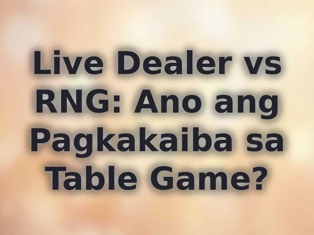 Live Dealer vs RNG: Ano ang Pagkakaiba sa Table Game?